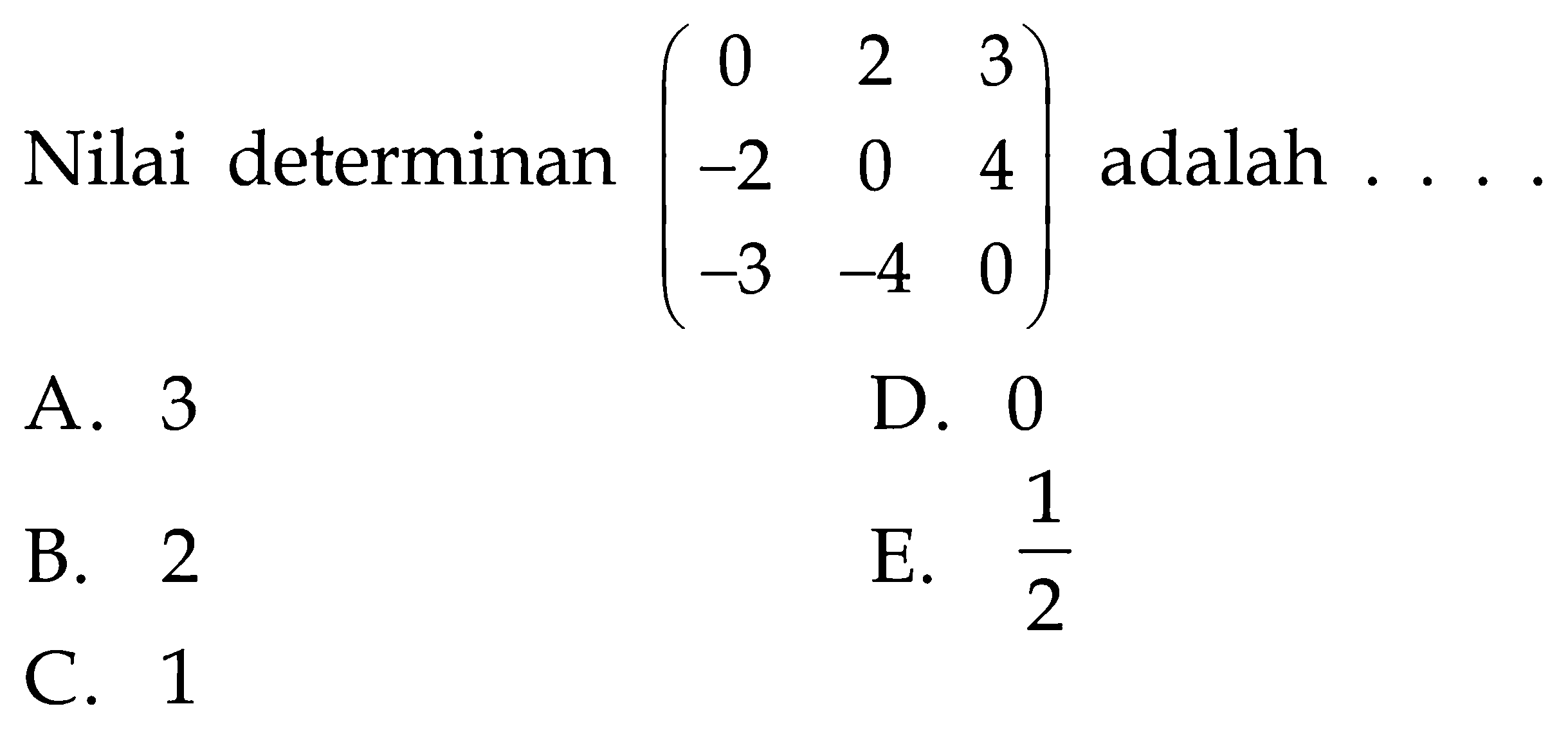 Nilai determinan (0 2 3 -2 0 4 -3 -4 0) adalah ...