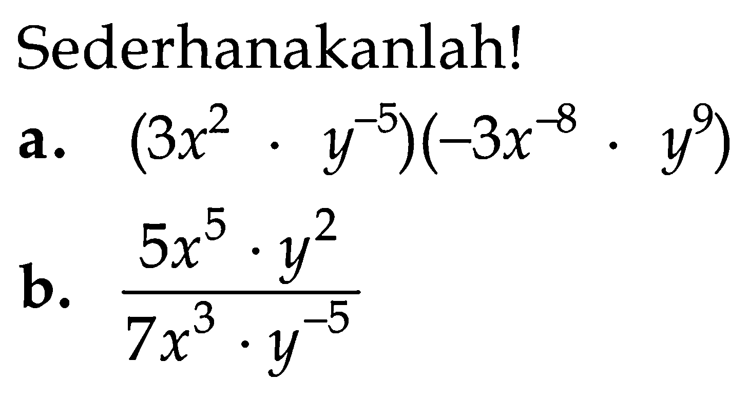 Sederhanakanlah! a. (3x^2.y^(-5))(-3x^(-8).y^9) b. (5x^5.y^2)/(7x^3.y^(-5))