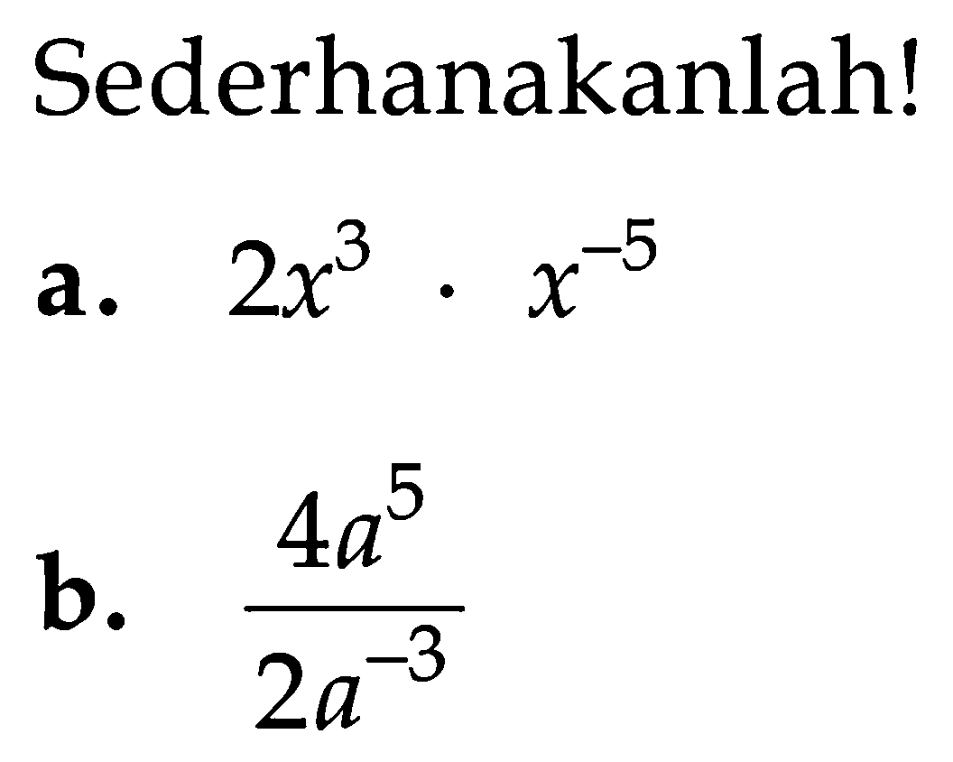 Sederhanakanlah! a. 2x^3.x^(-5) b. (4a^5)/(2a^(-3))