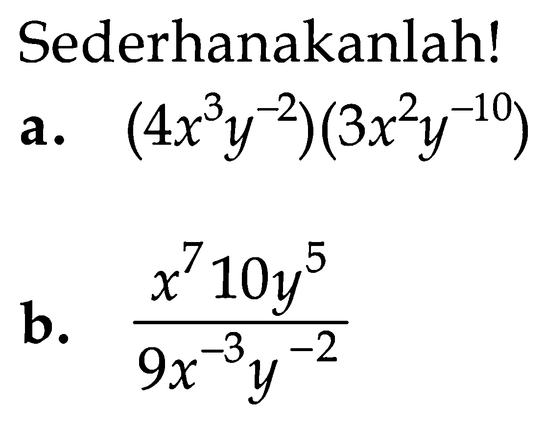 Sederhanakanlah! a. (4x^3 y^(-2))(3x^2 y^(-10)) b. (x^7 10y^5)/(9x^(-3) y^(-2))