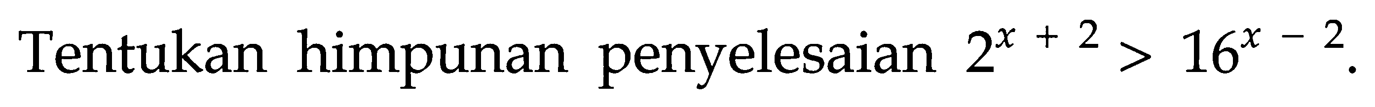 Tentukan himpunan penyelesaian 2^(x+2)>16^(x-2).