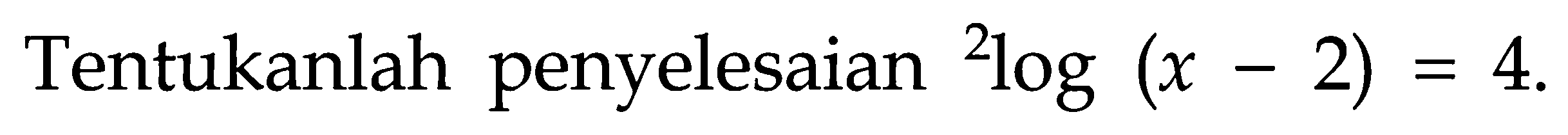 Tentukanlah penyelesaian 2log(x-2)=4.