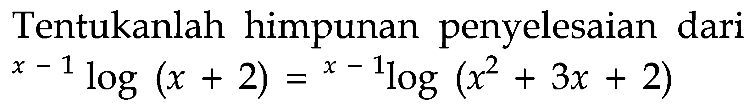 Tentukanlah himpunan penyelesaian dari (x-1)log(x+2)=(x-1)log(x^2+3x+2)