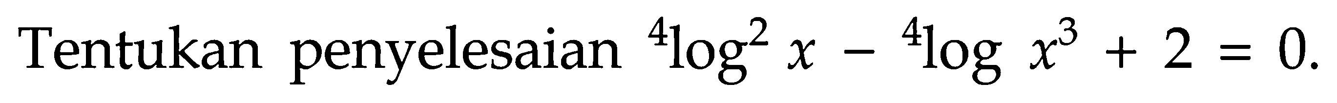 Tentukan penyelesaian 4log^2 x - 4log(x^3+2)=0.