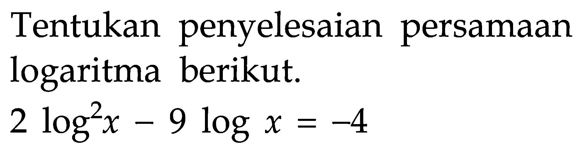 Tentukan penyelesaian persamaan logaritma berikut. 2log^2 x-9log x=-4