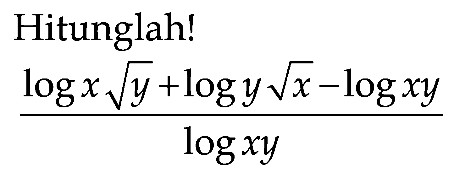 Hitunglah! (log(x y^(1/2)) + log(y x^(1/2)) - logxy)/(logxy)