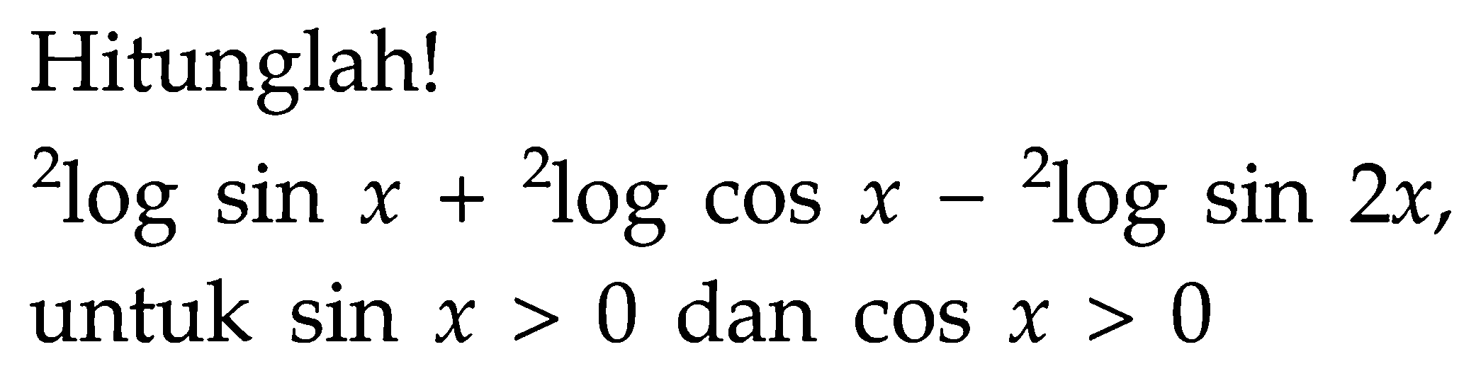 Hitunglah! 2log sin x+ 2log cps x- 2log sin 2x,untuk sin x>0 cosx > 0