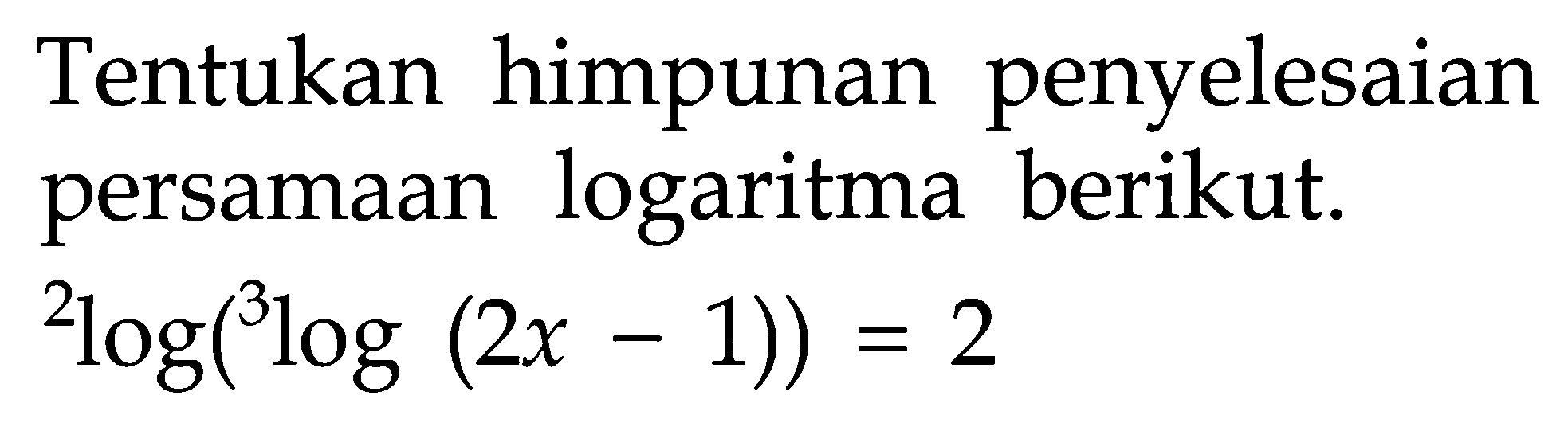 Tentukan himpunan penyelesaian persamaan logaritma berikut. 2log(3log (2x-1)) = 2