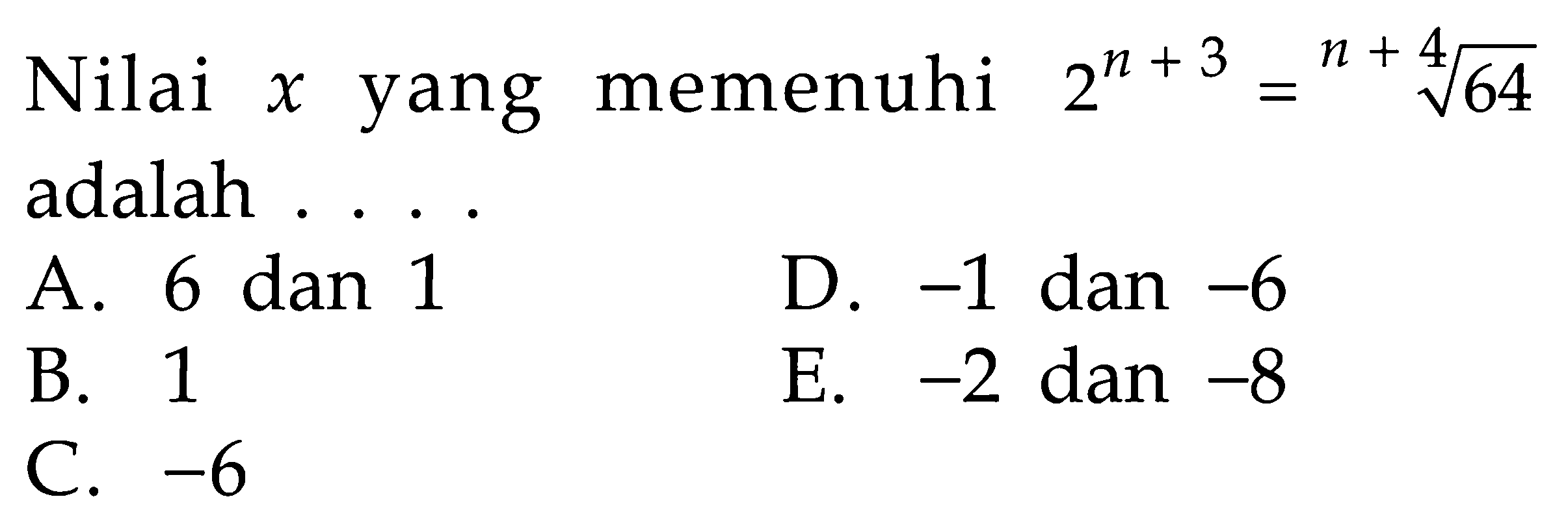 Nilai x yang memenuhi 2^(n+3=(64)^(1/(n+4)) adalah ....