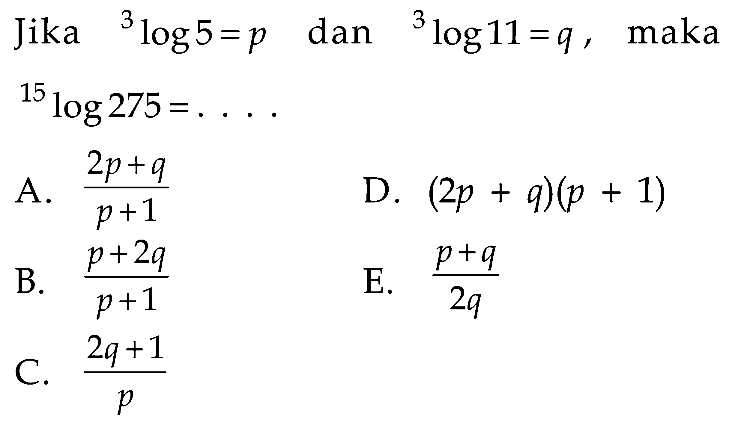 Jika 3 log 5=p dan 3 log 11=q, maka 15 log 275=....
