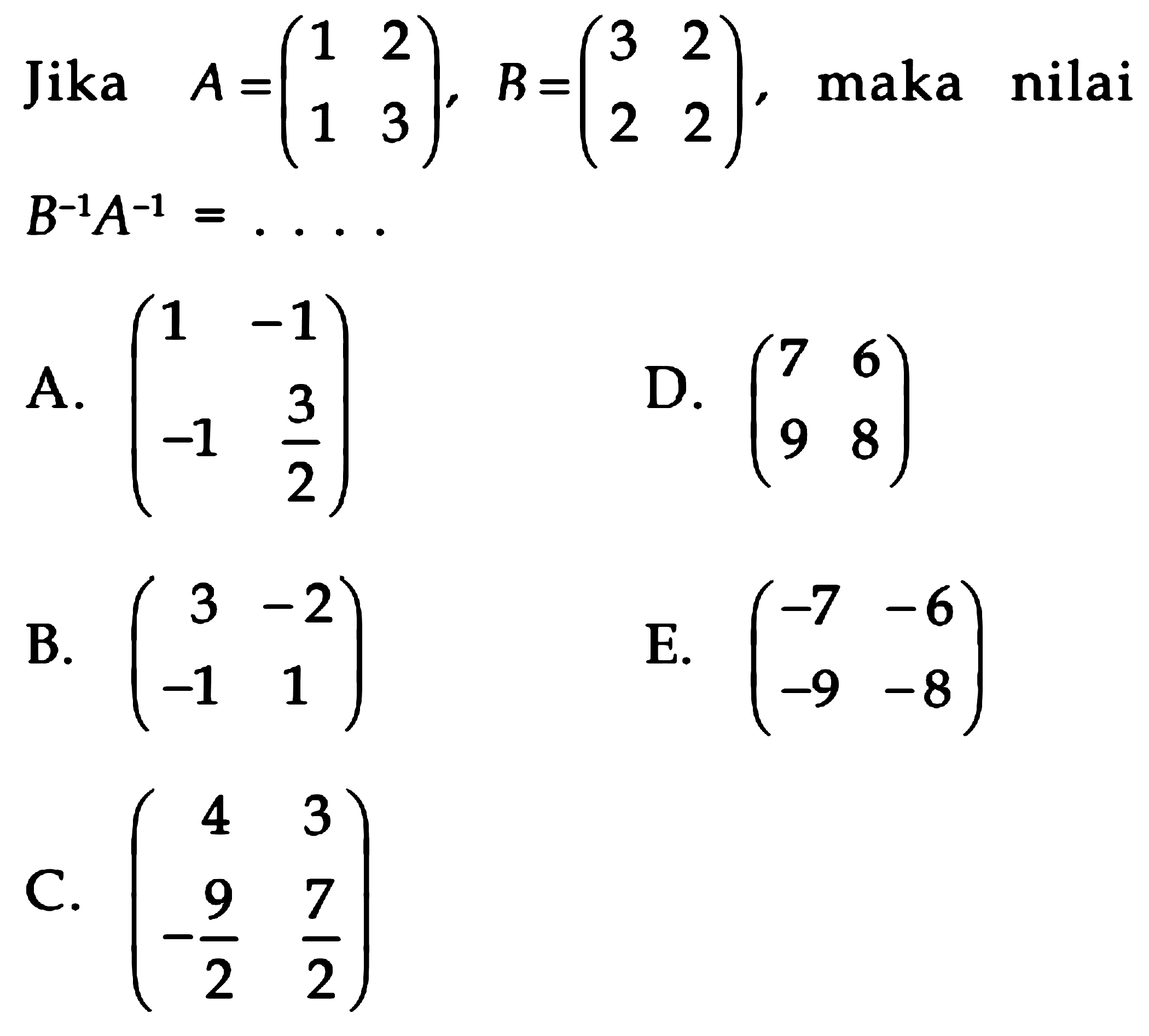 Jika A=(1 2 1 3), B=(3 2 2 2), maka nilai B^(-1)A^(-1)= ...