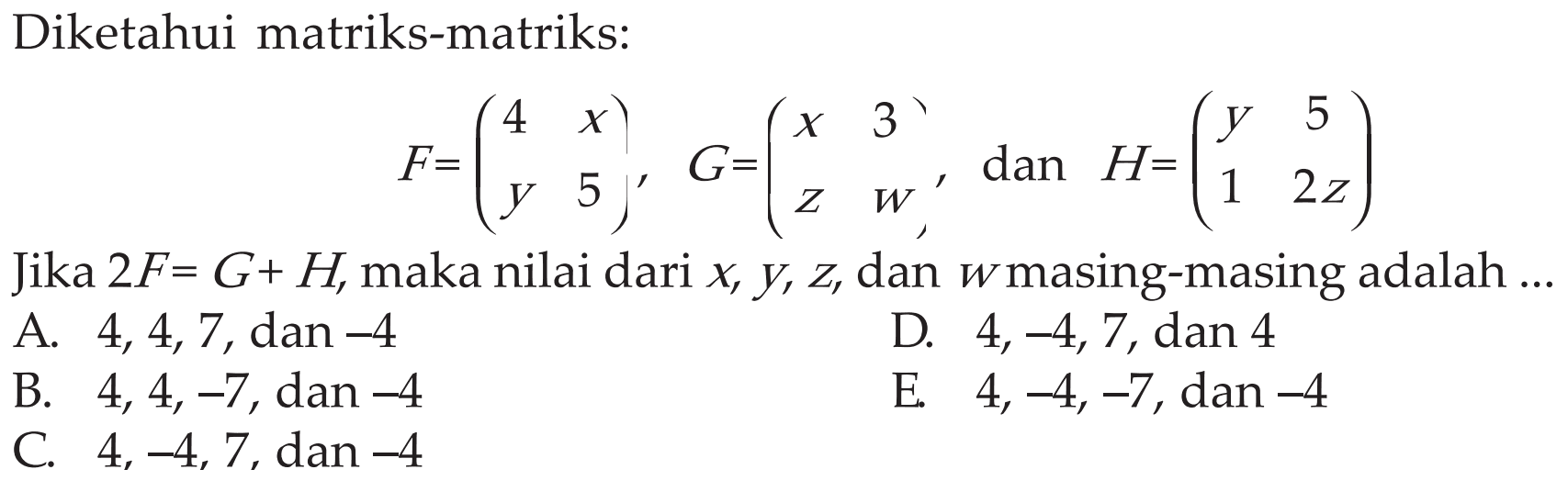 Diketahui matriks-matriks: F =(4 x y 5), G = (x 3 z w) dan H = (y 5 1 2z) Jika 2F = G+H, maka nilai dari x, y, z, dan w masing-masing adalah ....