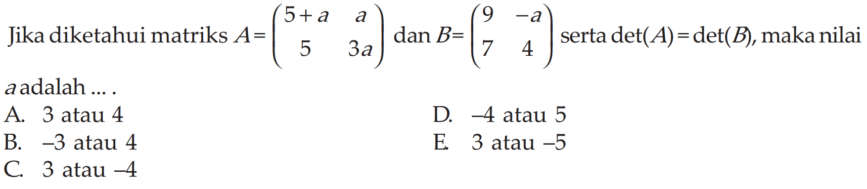 Jika diketahui matriks A=(5+a a 5 3a) dan B=(9 -a 7 4) serta det(A)-det(B), maka nilai a aadalah ...