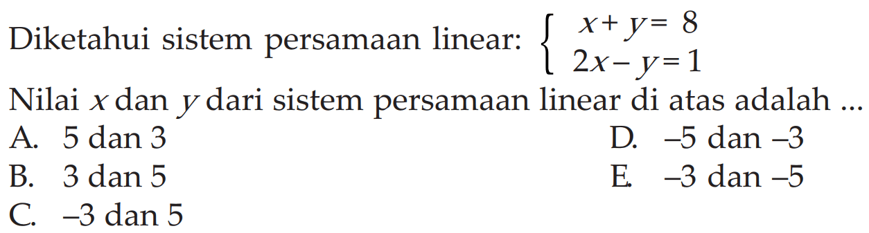 Diketahui sistem persamaan linear: x+y=8 2x-y=1 Nilai x dan y dari sistem persamaan linear di atas adalah ...