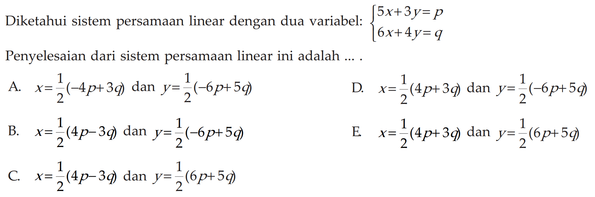 Diketahui sistem persamaan linear dengan dua variabel: 5x+3y=p 6x+4y=q Penyelesaian dari sistem persamaan linear ini adalah ...