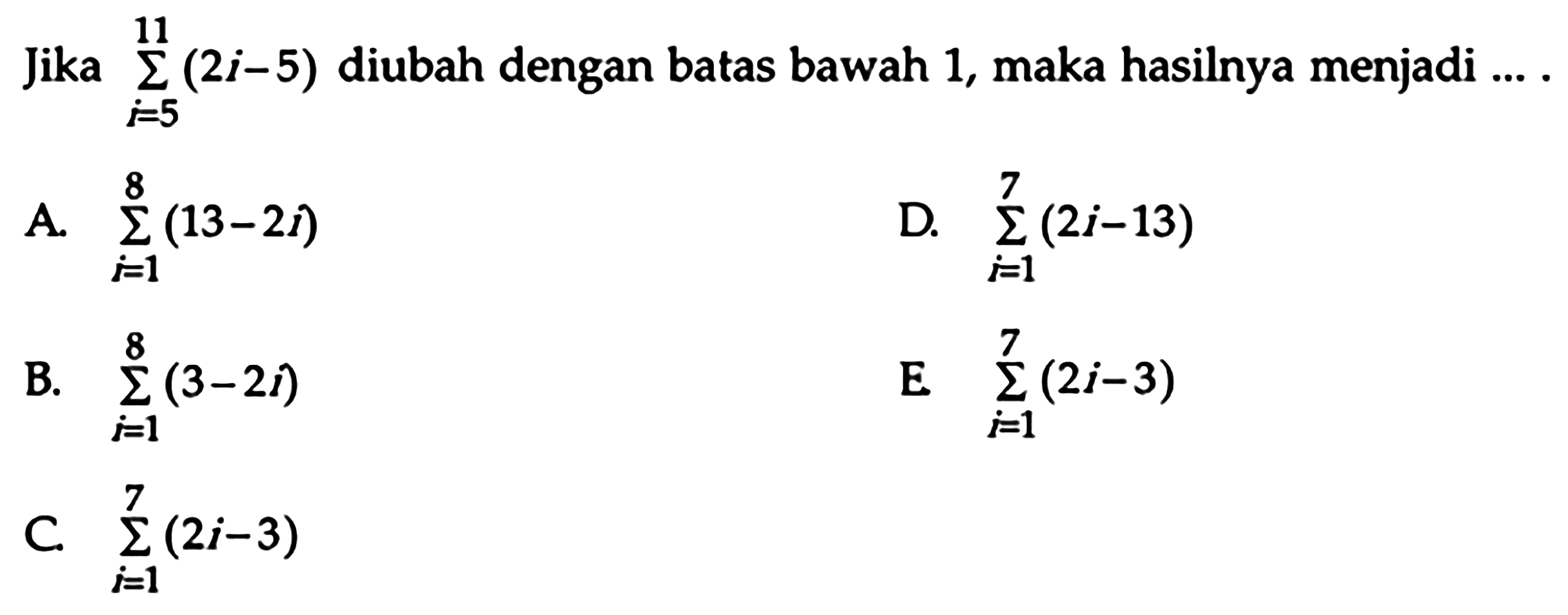 Jika sigma i = 5 11 (2i - 5) diubah dengan batas bawah 1, maka hasilnya menjadi ....