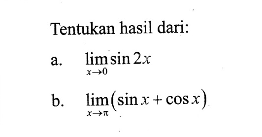 Tentukan hasil dari: a. lim x->0 sin 2x b. lim x->pi (sin x+cos x)