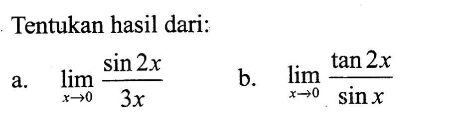 Tentukan hasil dari: a. lim x->0 (sin 2x)/(3x) b. lim x->0 (tan 2x)/(sin x)