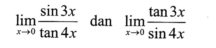 lim x->0 (sin 3x)/(tan 4x) dan limit x->0 (tan 3x)/(sin 4x)