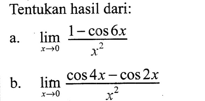 Tentukan hasil dari: a. limit x->0 (1-cos6x)/(x^2) b. limit x->0 (cos4x-cos2x)/(x^2)