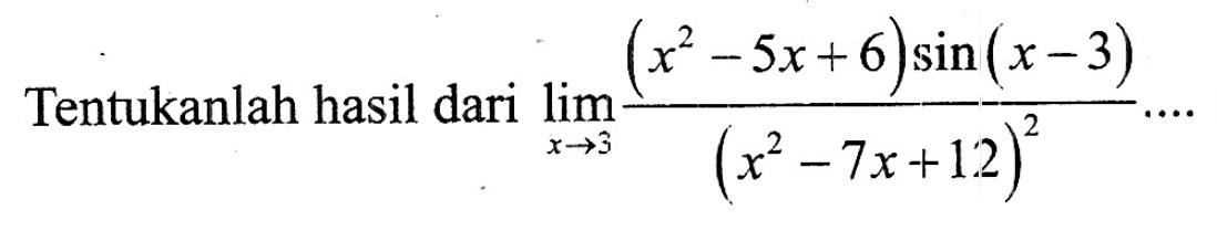 Tentukanlah hasil dari lim x->3 ((x^2-5x+6)sin(x-3)/(x^2-7x+12)^2)