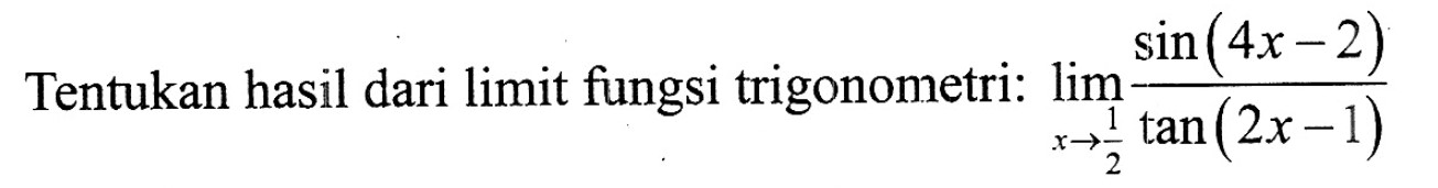 Tentukan hasil dari limit fungsi trigonometri: limit x -> 1/2 sin(4x-2)/tan(2x-1)