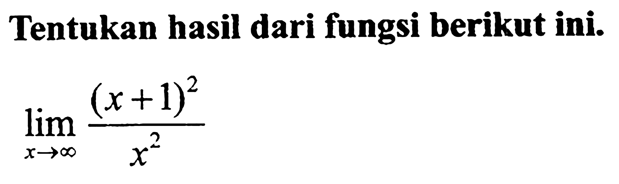 Tentukan hasil dari fungsi berikut ini. lim  x mendekati tak hingga (x+1)^2/x^2