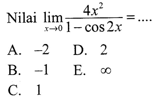 Nilai limit x -> 0 (4x^2)/(1-cos(2x))=....