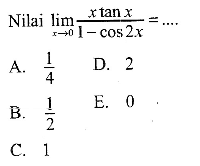 Nilai limit x -> 0 (x tan x)/(1-cos 2x) = ....