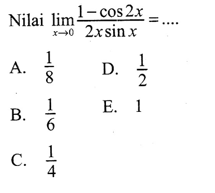 Nilai limit x -> 0 (1-cos 2x)/(2x sin x) = ....