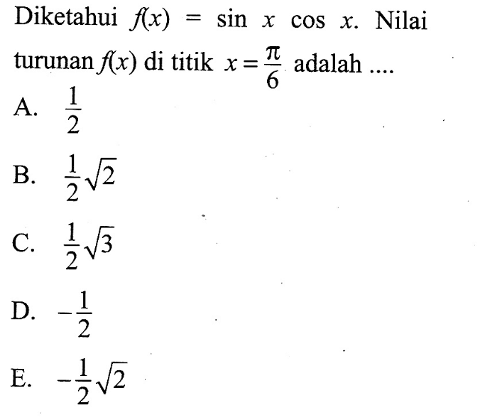 Diketahui f(x)=sin x cos x. Nilai turunan f(x) di titik x=pi/6 adalah....