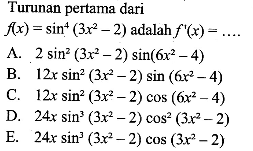 Turunan pertama dari f(x)=sin^4 (3x^2-2) adalah f'(x)=... A