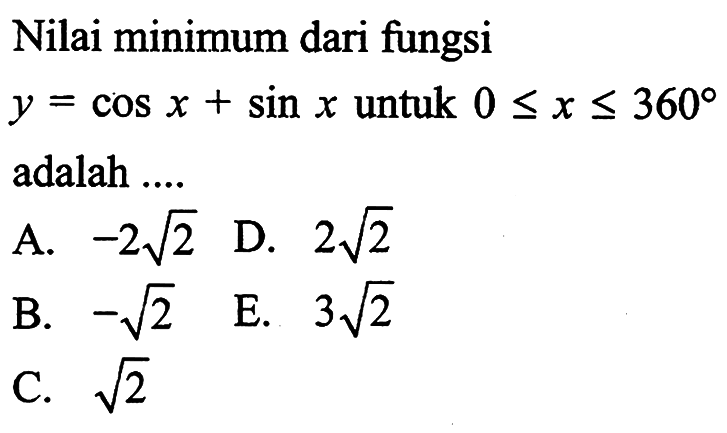 Nilai minimum dari fungsi y=cos x+sin x untuk 0<=x<= 360 adalah ....