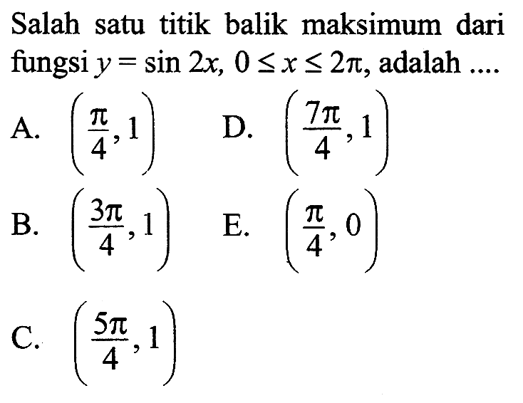 Salah satu titik balik maksimum dari fungsi y=sin 2x, 0<=x<=2pi, adalah ....