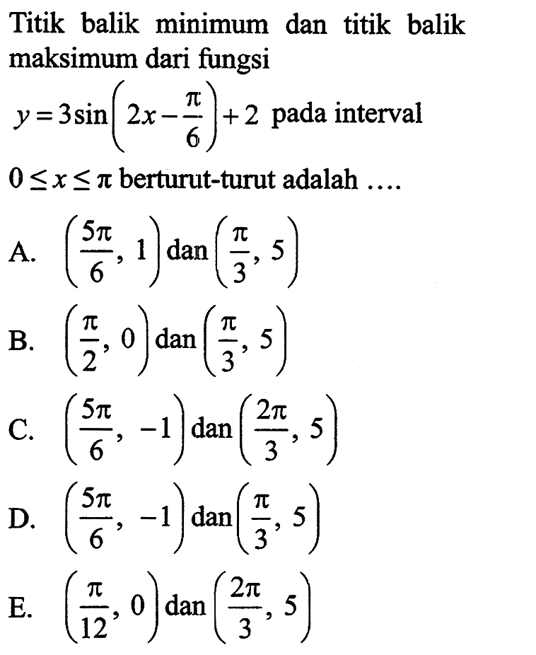 Titik balik minimum dan titik balik maksimum dari fungsi y = 3 sin (2x+phi/6) + 2 pada interval 0<=x<=phi berturut-turut adalah ....