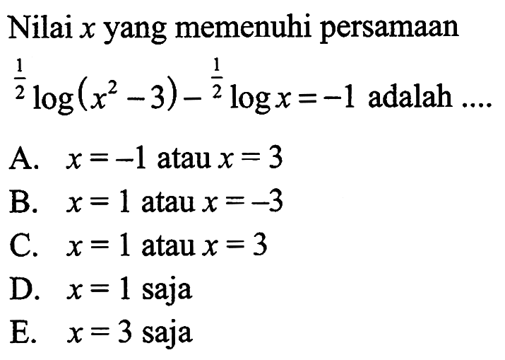 Nilai x yang memenuhi persamaan 1/2log(x^2-3)-1/2logx=-1 adalah ....