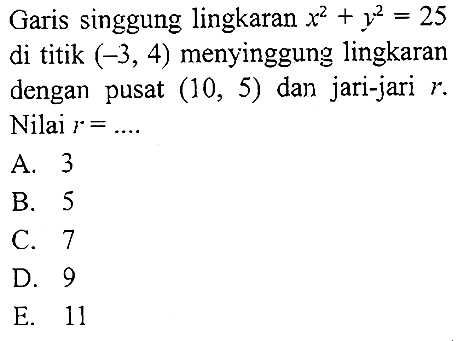 Garis singgung lingkaran x^2+y^2=25 di titik (-3,4) menyinggung lingkaran dengan pusat (10,5) dan jari-jari r. Nilai r=....