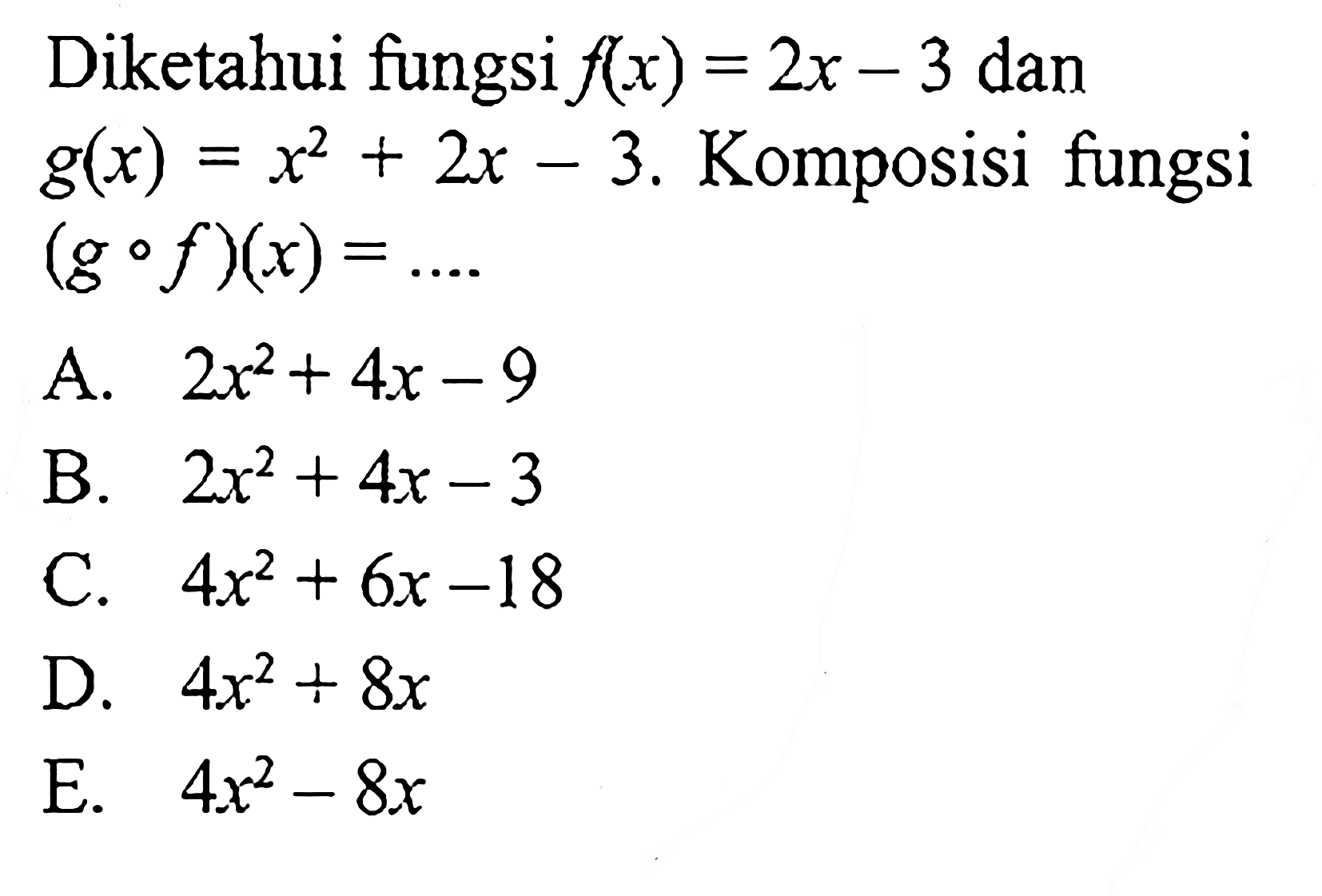 Diketahui fungsi f(x)=2x-3 dan g(x)=x^2+2x-3. Komposisi fungsi (gof)(x)=...