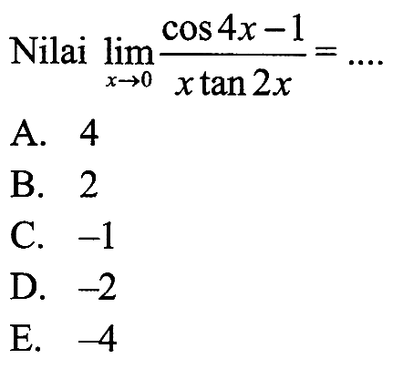 Nilai lim x->0 (cos 4x-1)/(x tan 2x)= ....