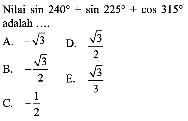 Nilai sin 240+sin 225+cos 315 adalah .....