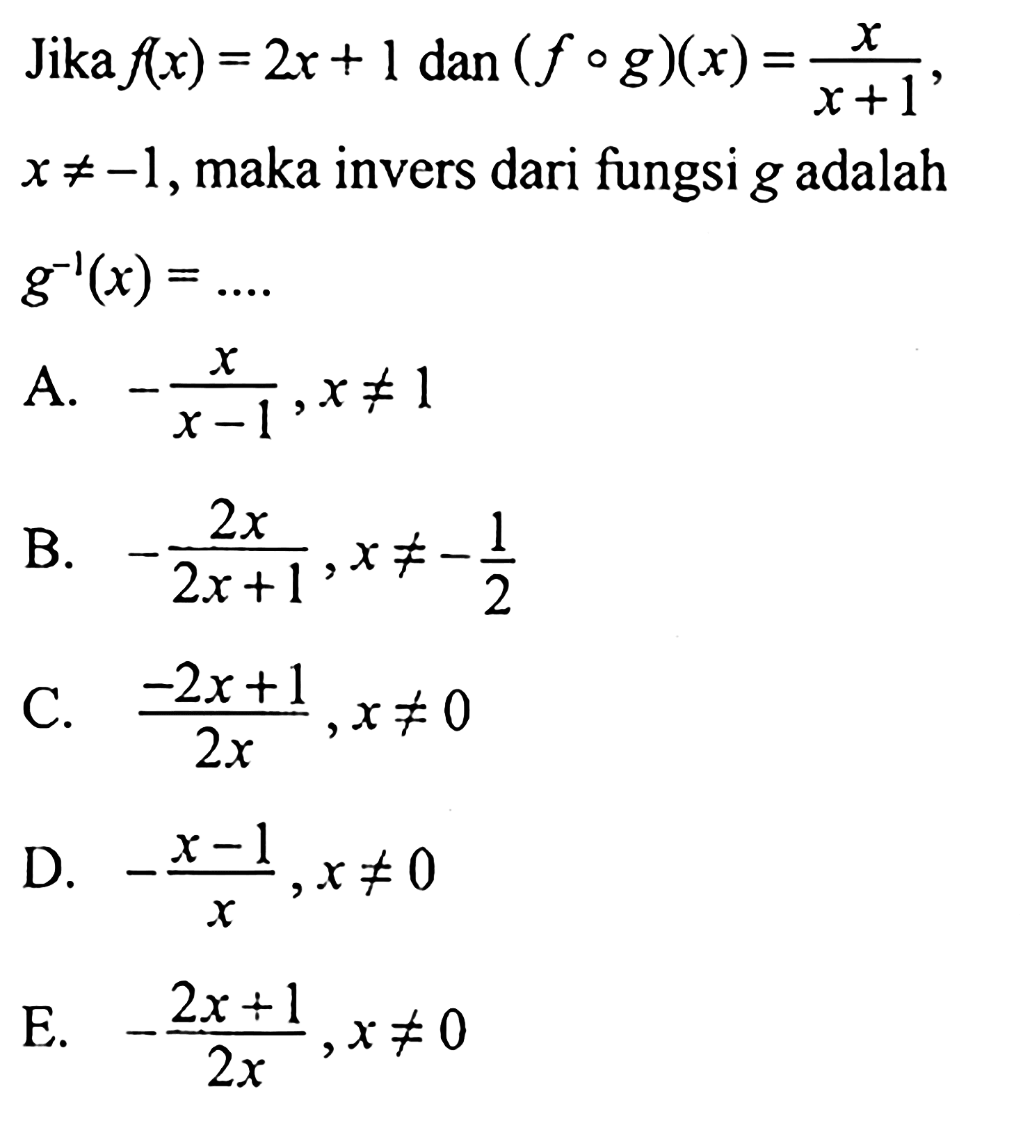 Jika f(x)=2x+1 dan (fog)(x)=x/(x+1) x =/=-1, maka invers dari fungsi g adalah g^(-1)(x)=... 