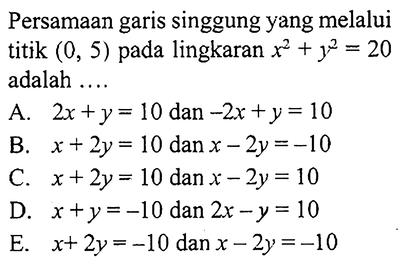 Persamaan garis singgung yang melalui titik (0,5) pada lingkaran x^2+y^2=20 adalah ....