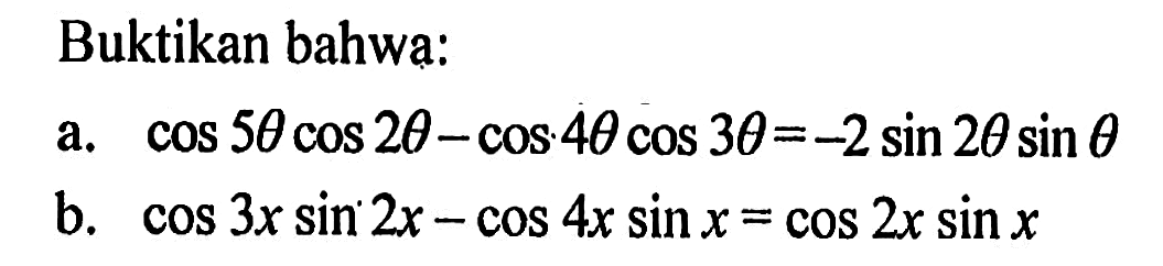 Buktikan bahwa: a. cos 5theta cos 2theta-cos 4theta cos 3theta=-2sin 2thetha sin theta b. cos 3x sin 2x-cos4x sin x=cos 2x sin x