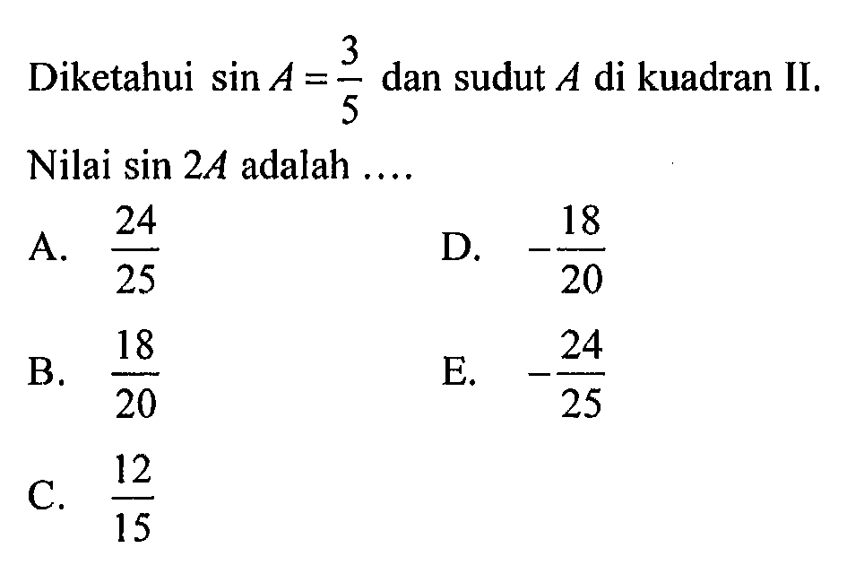 Diketahui sin A=3/5 dan sudut A di kuadran II. Nilai sin 2A adalah ....