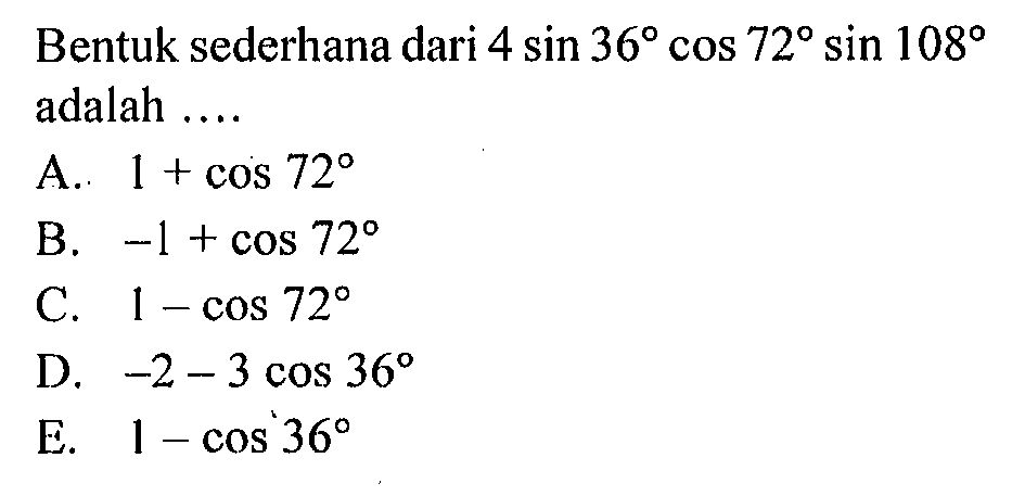 Bentuk sederhana dari 4 sin36 cos72 sin108 adalah ...