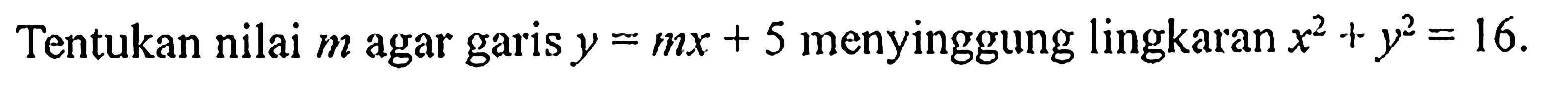 Tentukan nilai m agar garis y=mx+5 menyinggung lingkaran x^2+y^2=16 