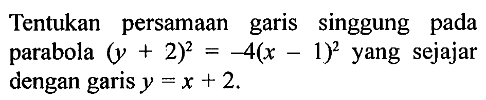 Tentukan persamaan garis singgung pada parabola (y+2)^2=-4(x-1)^2 yang sejajar dengan garis y=x+2.