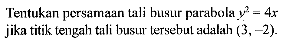 Tentukan persamaan tali busur parabola y^2=4x  jika titik tengah tali busur tersebut adalah (3,-2).