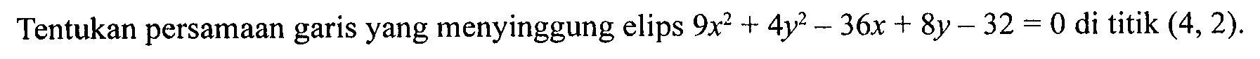 Tentukan persamaan garis yang menyinggung elips  9x^2+4y^2-36x+8y-32=0  di titik  (4,2).