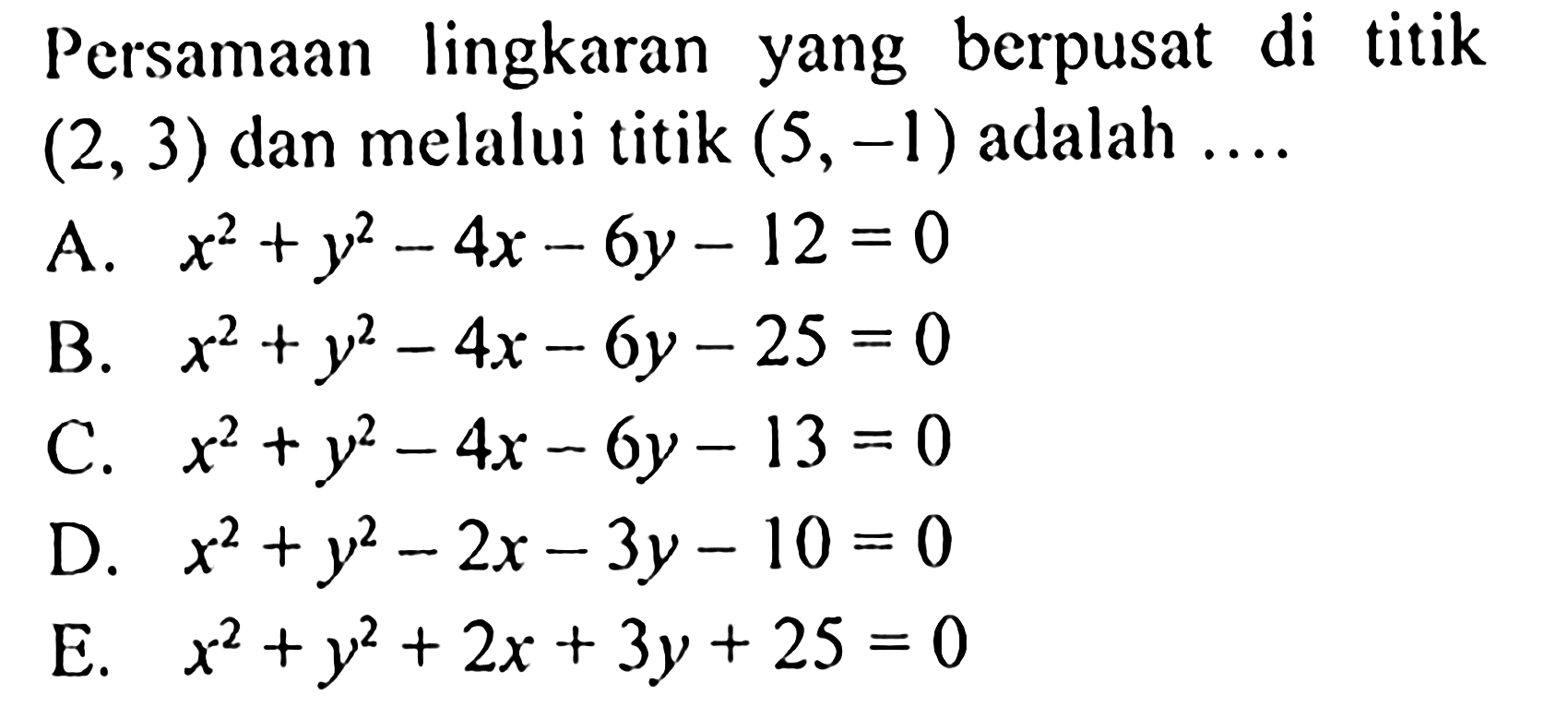 Persamaan lingkaranyang berpusat di titik  (2,3)  dan melalui titik  (5,-1)  adalah  .... 